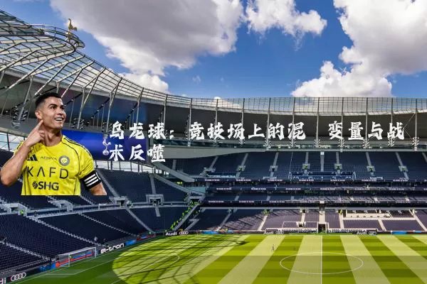 乌龙球:竞技场上的混沌变量与战术反噬
