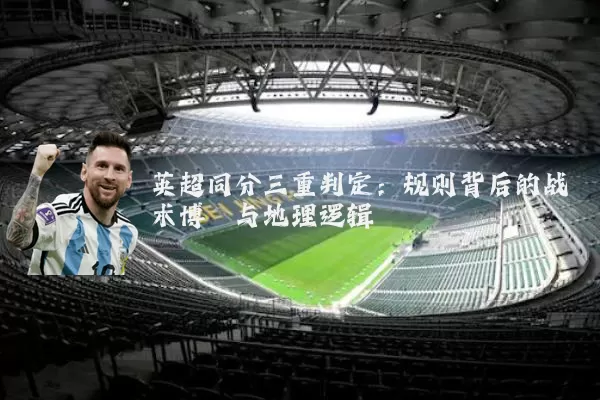 英超同分三重判定：规则背后的战术博弈与地理逻辑