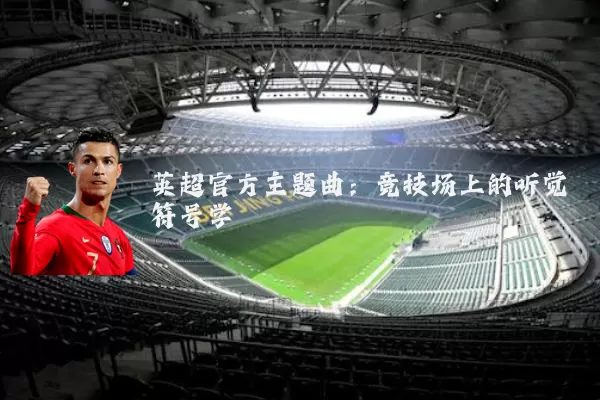 英超官方主题曲：竞技场上的听觉符号学