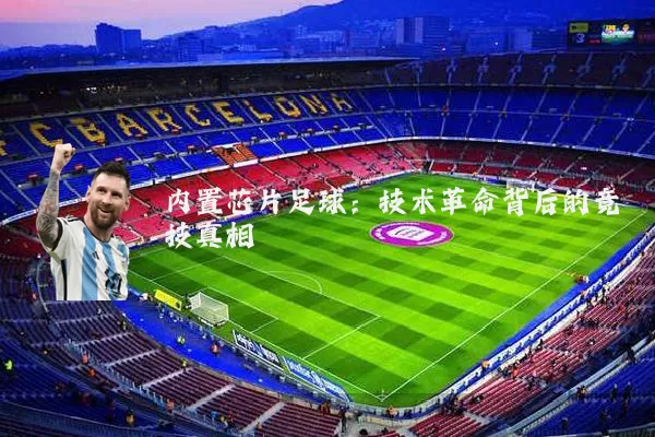 内置芯片足球：技术革命背后的竞技真相