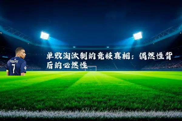 单败淘汰制的竞技真相：偶然性背后的必然性